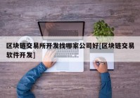 区块链交易所开发找哪家公司好[区块链交易软件开发]