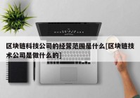 区块链科技公司的经营范围是什么[区块链技术公司是做什么的]