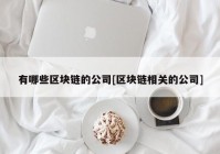 有哪些区块链的公司[区块链相关的公司]