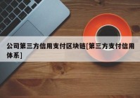 公司第三方信用支付区块链[第三方支付信用体系]