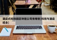 酒店式科技园区块链公司有哪些[科技与酒店结合]