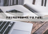 宁波公司区块链鄞州区[宁波 产业链]