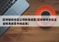 区块链技术在公司财务结算[区块链技术在企业财务体系中的应用]