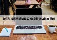 怎样举报区块链骗局公司[举报区块链交易所]