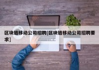 区块链移动公司招聘[区块链移动公司招聘要求]