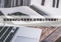 区块链接的公司有哪些[区块链公司有哪些?]