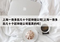 上海一夜多出几十个区块链公司[上海一夜多出几十个区块链公司是真的吗]