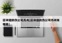 区块链防伪公司苏州[区块链防伪公司苏州有哪些]