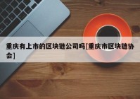 重庆有上市的区块链公司吗[重庆市区块链协会]