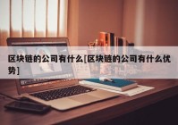 区块链的公司有什么[区块链的公司有什么优势]