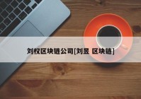 刘权区块链公司[刘昱 区块链]