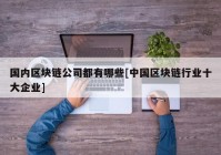 国内区块链公司都有哪些[中国区块链行业十大企业]