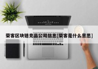 荣客区块链竞品公司信息[荣客是什么意思]