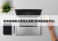 区块链贷款公司怎么贷款[区块链贷款平台]