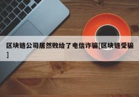 区块链公司居然败给了电信诈骗[区块链受骗]