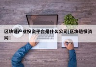 区块链产业投资平台是什么公司[区块链投资网]