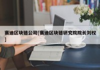 赛迪区块链公司[赛迪区块链研究院院长刘权]