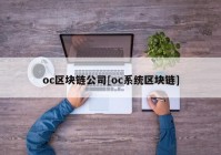 oc区块链公司[oc系统区块链]