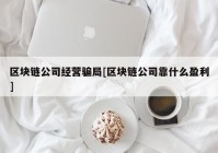 区块链公司经营骗局[区块链公司靠什么盈利]