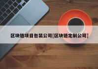 区块链项目包装公司[区块链定制公司]