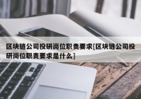 区块链公司投研岗位职责要求[区块链公司投研岗位职责要求是什么]